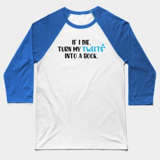 If I die turn my tweets into a book. Baseball T-Shirt